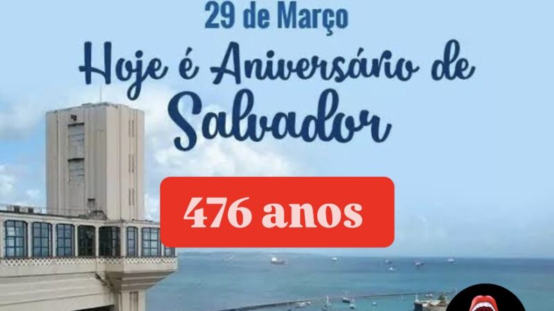 Aniversário de Salvador 476 anos idade nova problemas velhos