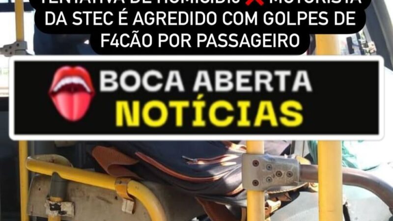 TENTATIVA DE HOMICÍDIO X MOTORISTA DA STEC É AGREDIDO COM GOLPES DE F4CÃO POR PASSAGEIRO